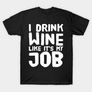 I drink wine like it's my job T-Shirt